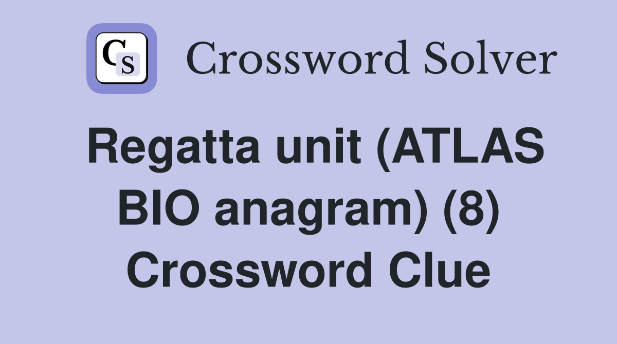 Regatta unit (ATLAS BIO anagram) (8) Crossword Clue