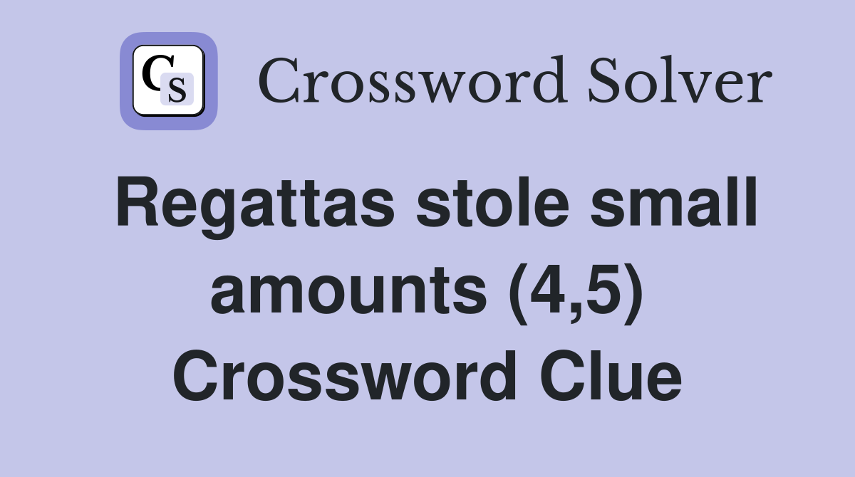 Regattas stole small amounts (4,5) Crossword Clue