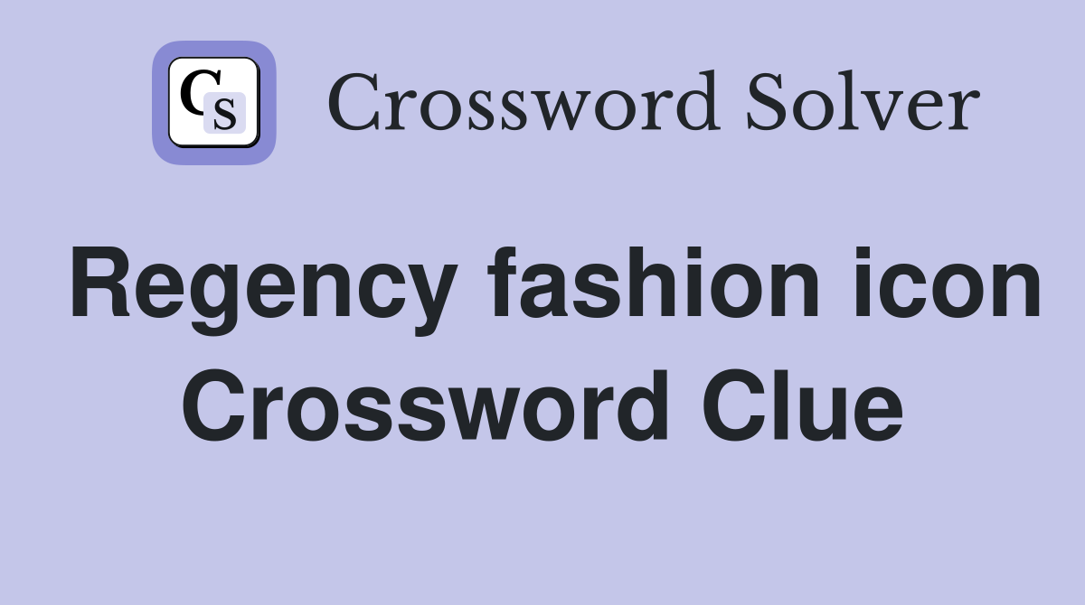 Regency fashion icon Crossword Clue