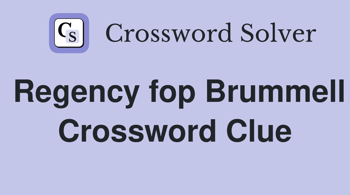 Regency fop Brummell Crossword Clue