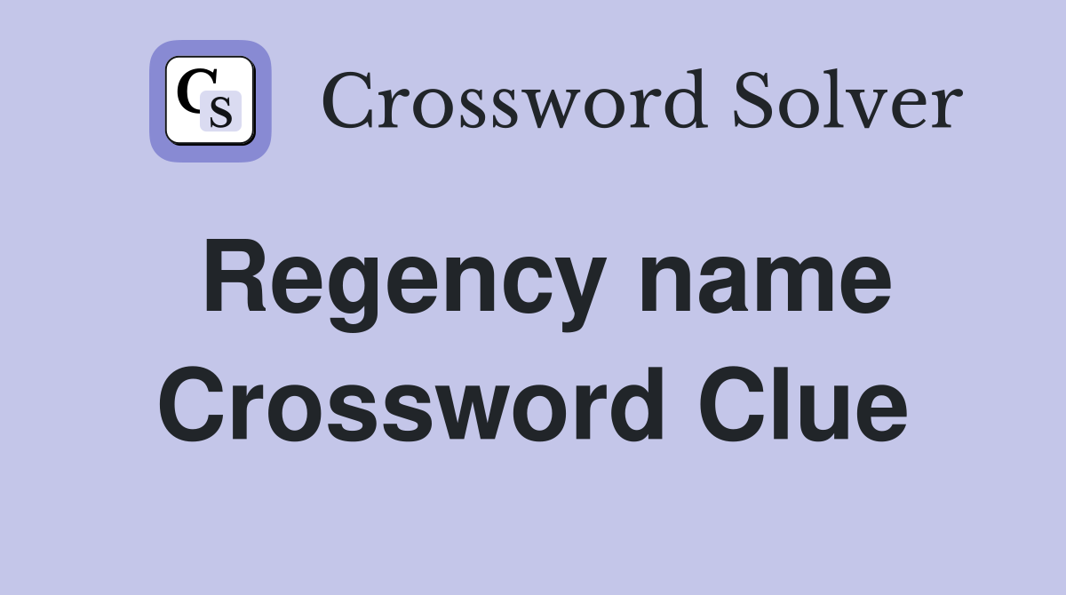 Regency name Crossword Clue
