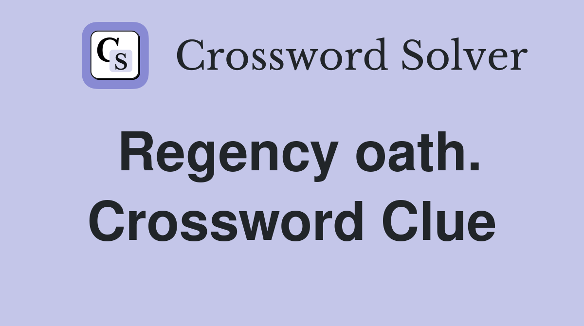 Regency oath. Crossword Clue