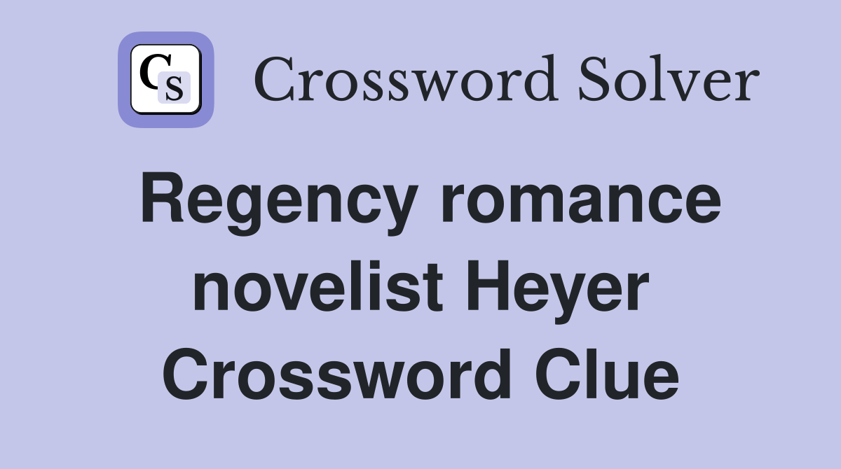 Regency romance novelist Heyer Crossword Clue