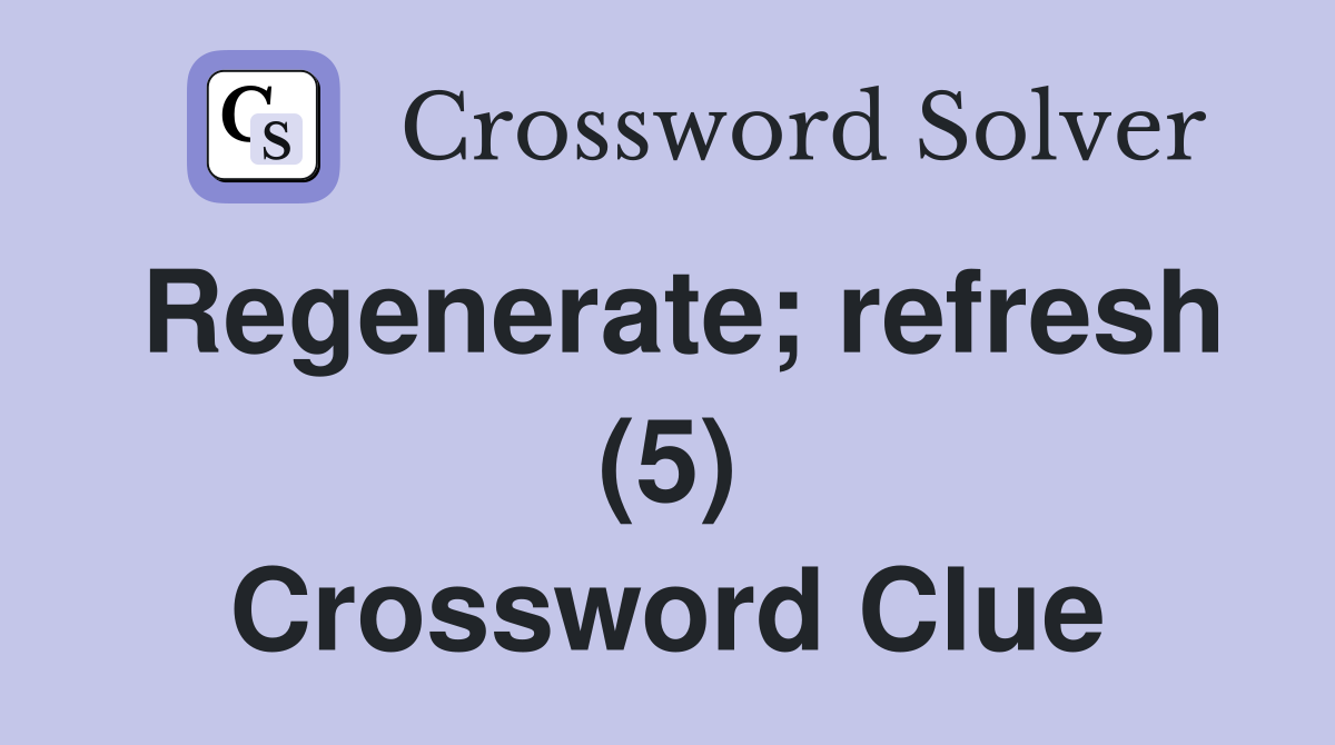 Regenerate; refresh (5) Crossword Clue