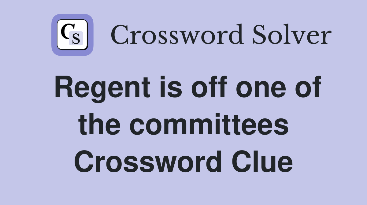 Regent is off one of the committees Crossword Clue