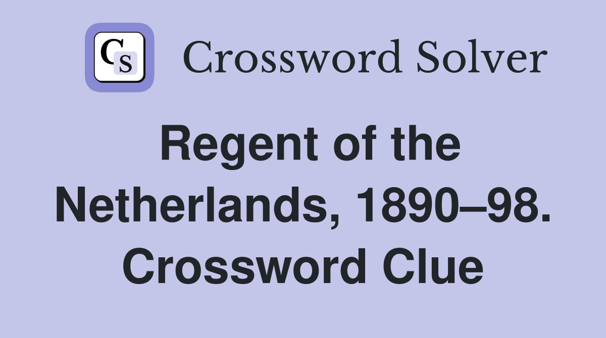 Regent of the Netherlands, 1890–98. Crossword Clue