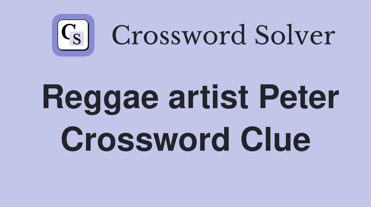 Reggae artist Peter Crossword Clue