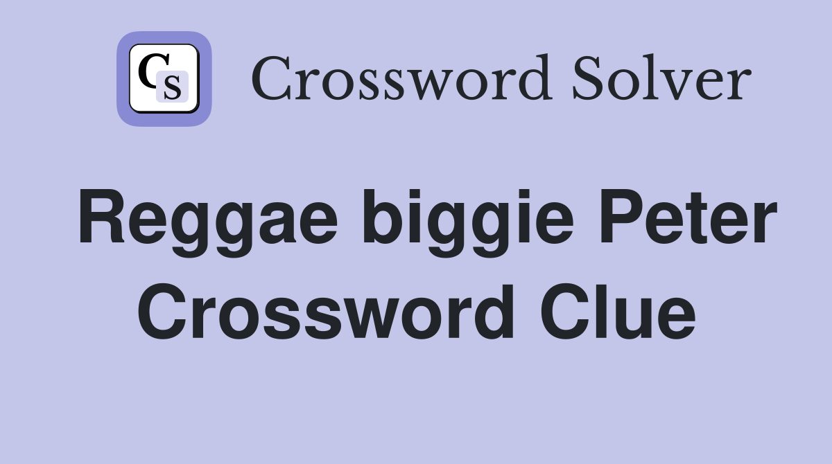 Reggae biggie Peter Crossword Clue