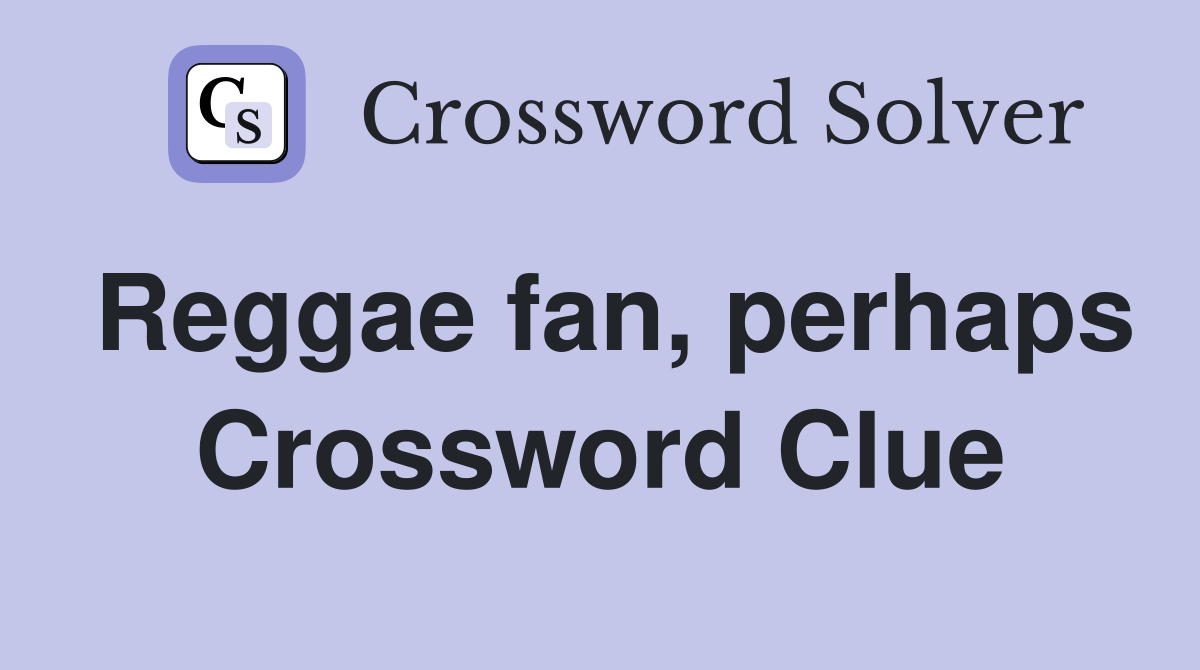 Reggae fan, perhaps Crossword Clue