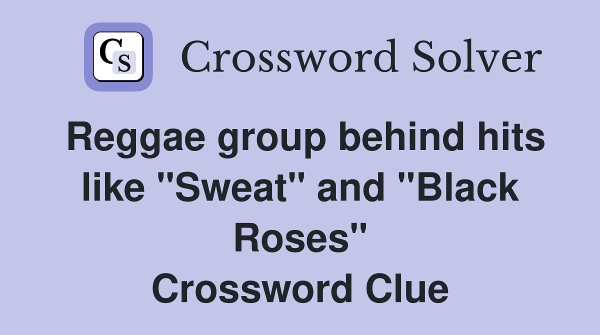 Reggae group behind hits like "Sweat" and "Black Roses" Crossword Clue