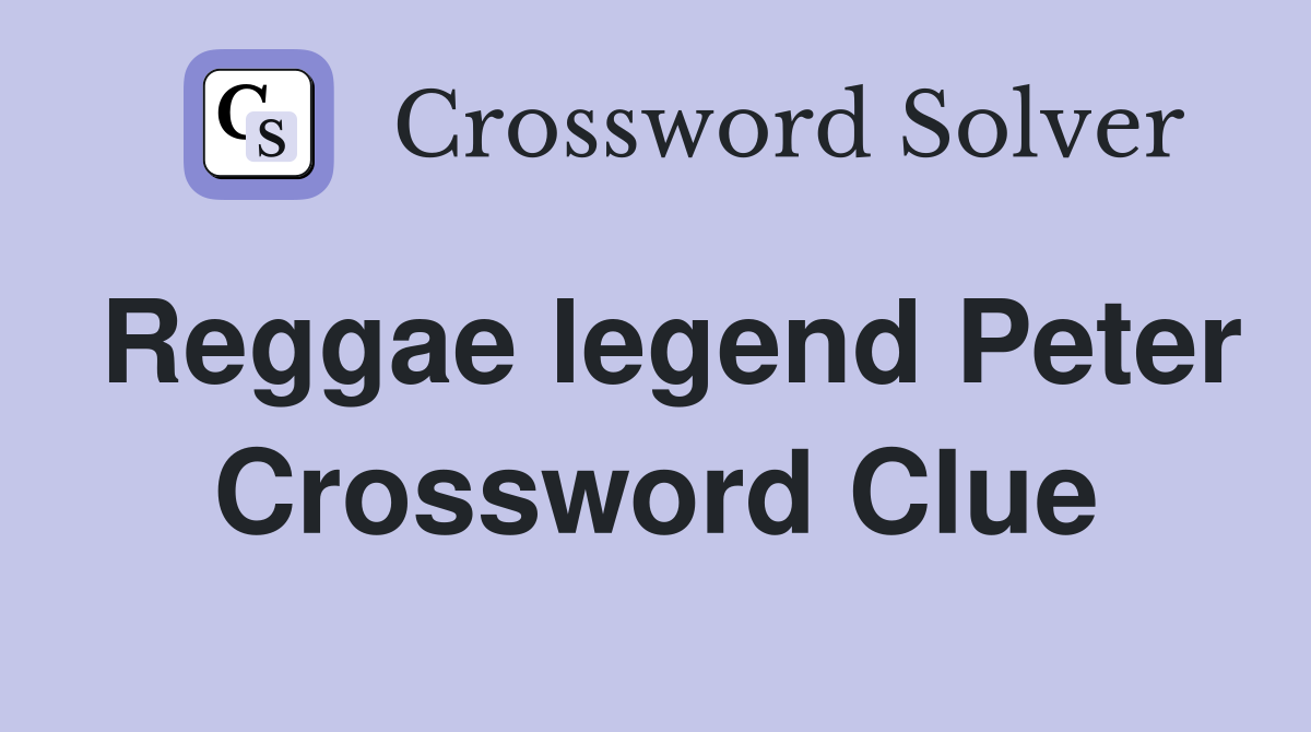 Reggae legend Peter Crossword Clue