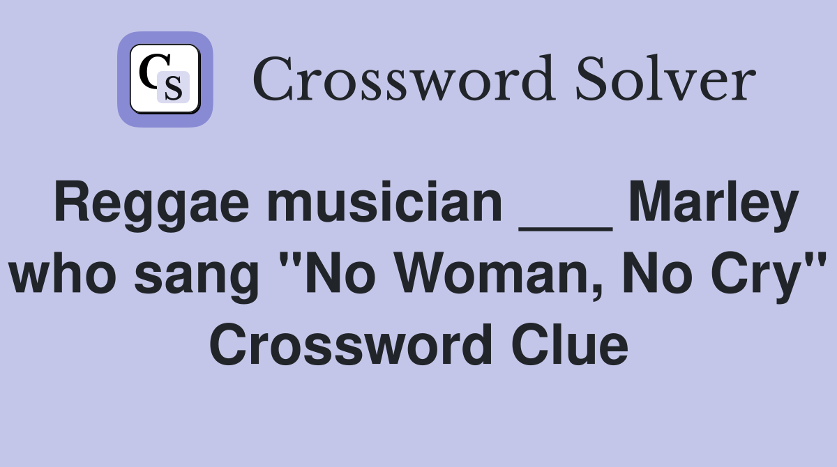 Reggae musician ___ Marley who sang "No Woman, No Cry" Crossword Clue