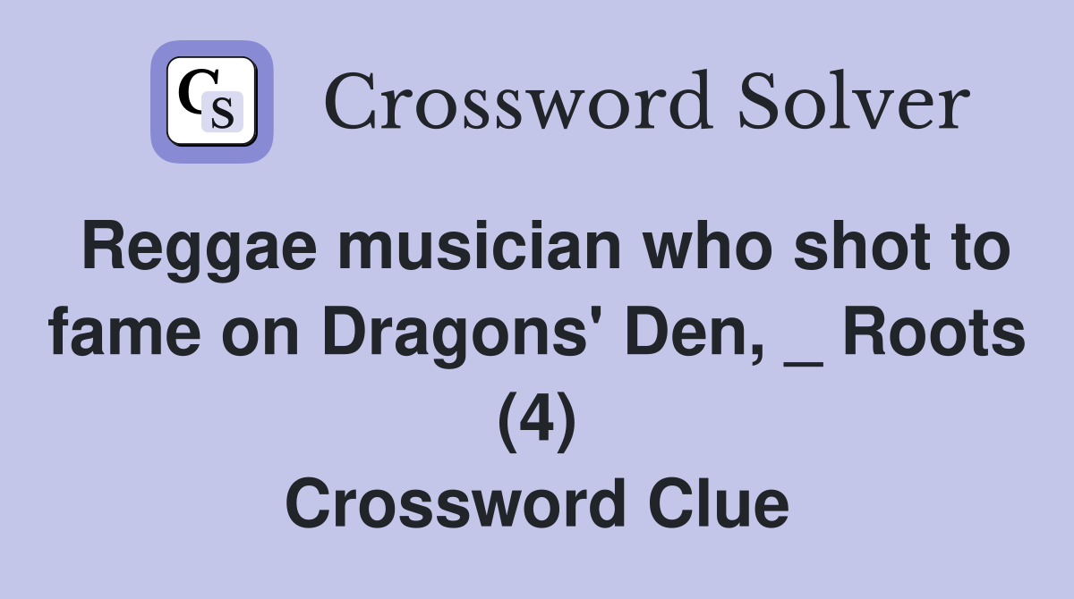 Reggae musician who shot to fame on Dragons' Den, _ Roots (4) Crossword Clue