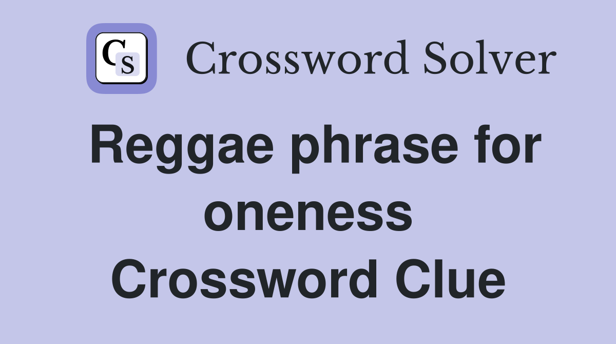 Reggae phrase for oneness Crossword Clue