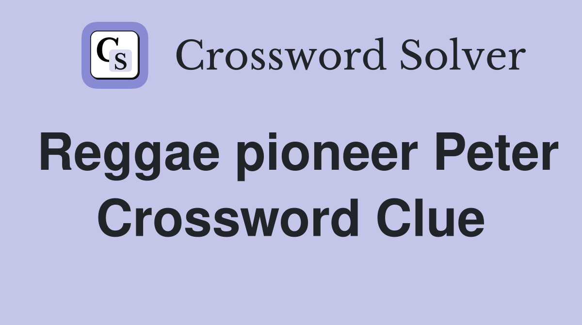 Reggae pioneer Peter Crossword Clue