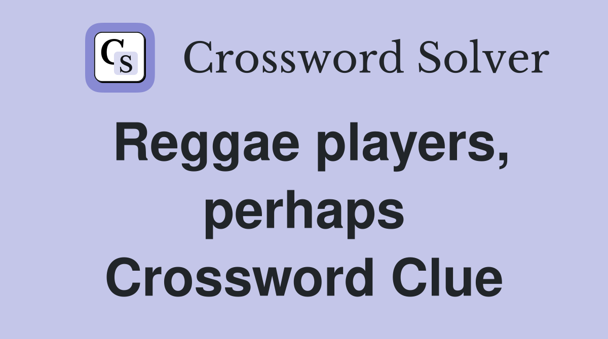 Reggae players, perhaps Crossword Clue