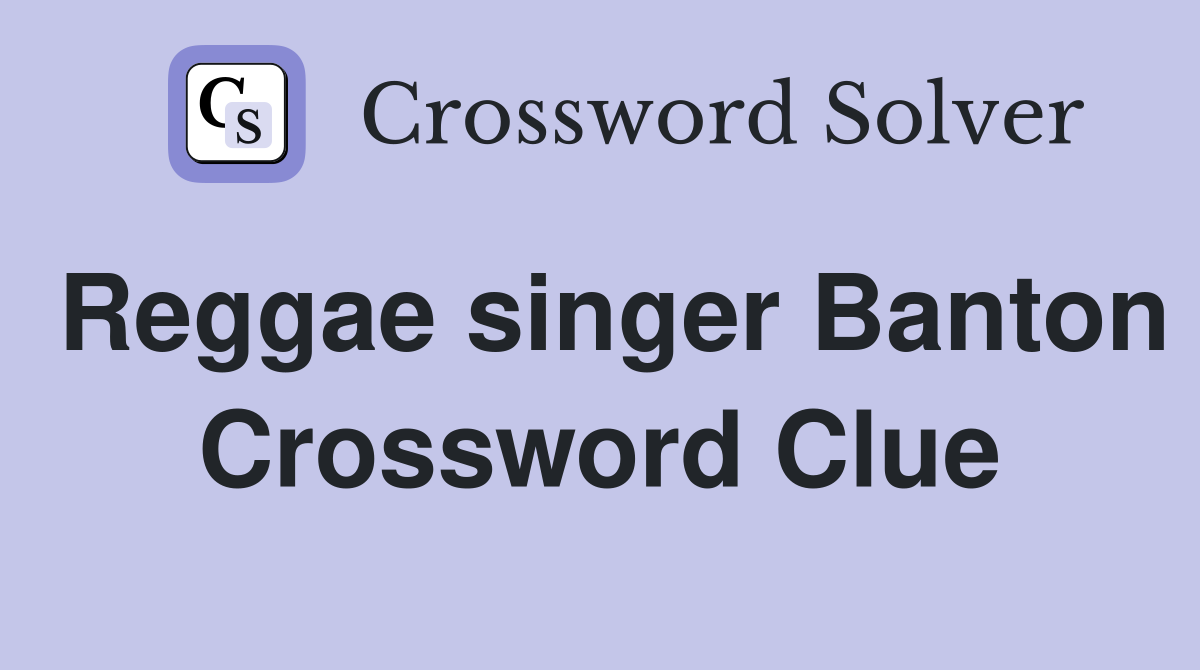 Reggae singer Banton Crossword Clue