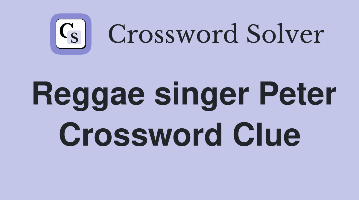 Reggae singer Peter Crossword Clue