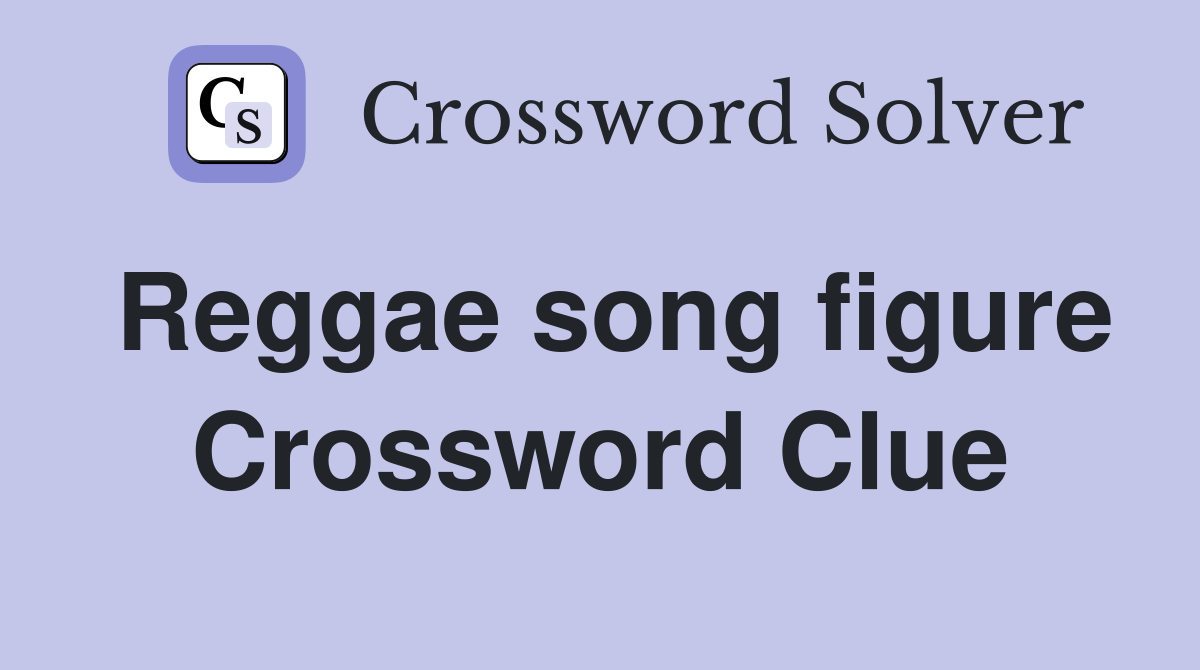 Reggae song figure Crossword Clue