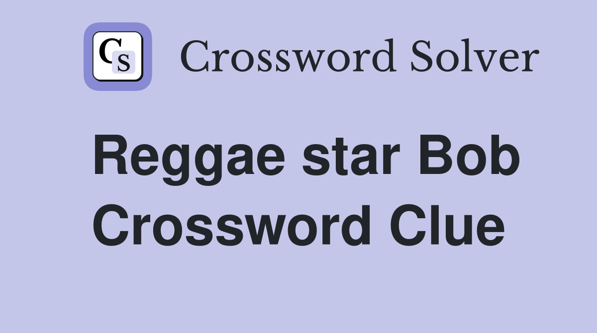 Reggae star Bob Crossword Clue