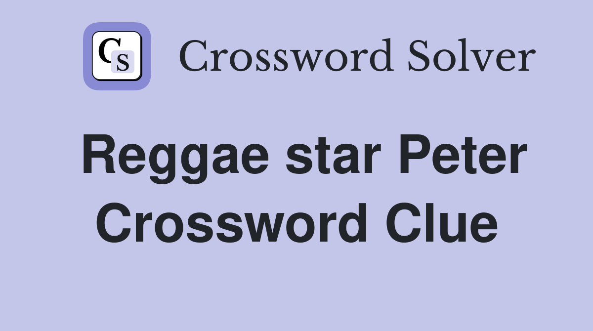 Reggae star Peter Crossword Clue