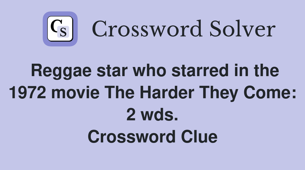 Reggae star who starred in the 1972 movie The Harder They Come: 2 wds. Crossword Clue