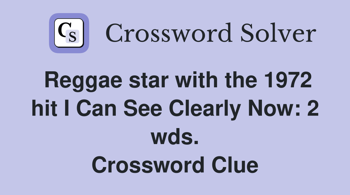 Reggae star with the 1972 hit I Can See Clearly Now: 2 wds. Crossword Clue