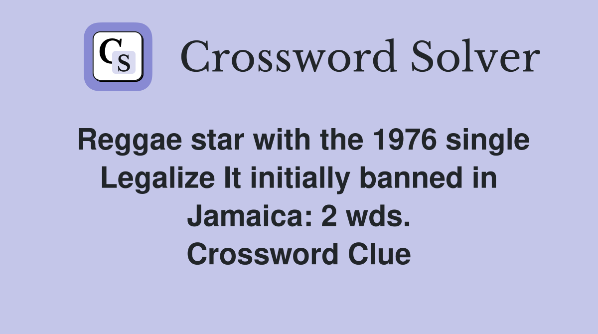 Reggae star with the 1976 single Legalize It initially banned in Jamaica: 2 wds. Crossword Clue