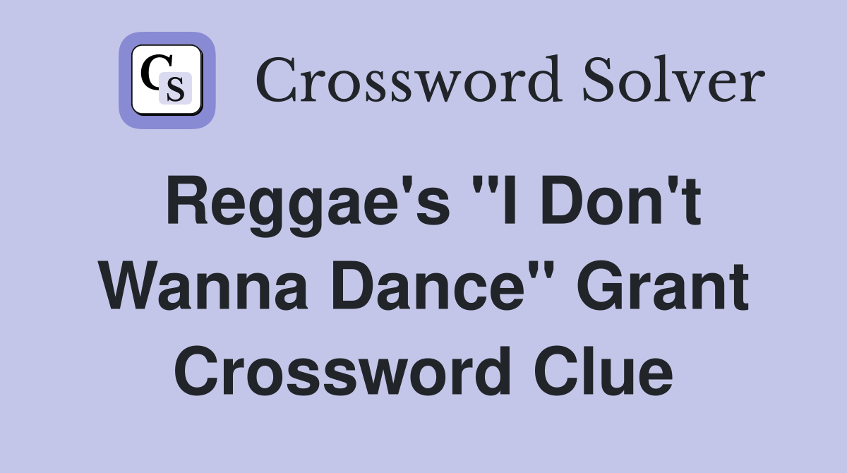 Reggae's "I Don't Wanna Dance" Grant Crossword Clue