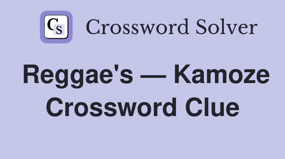 Reggae's — Kamoze Crossword Clue