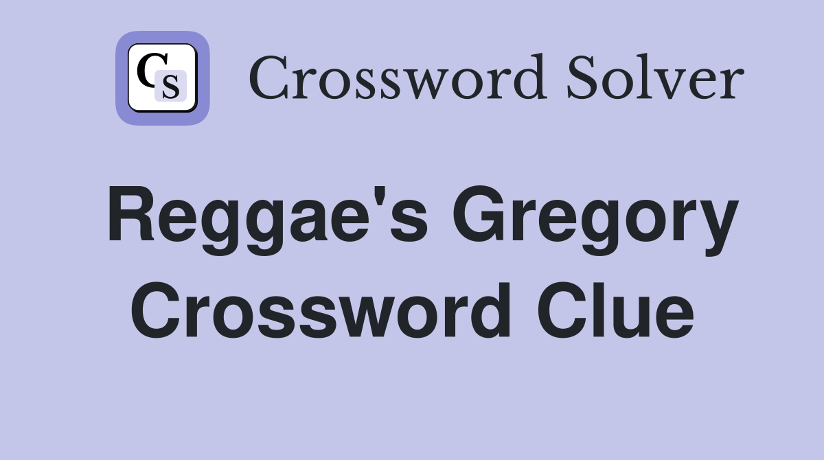 Reggae's Gregory Crossword Clue