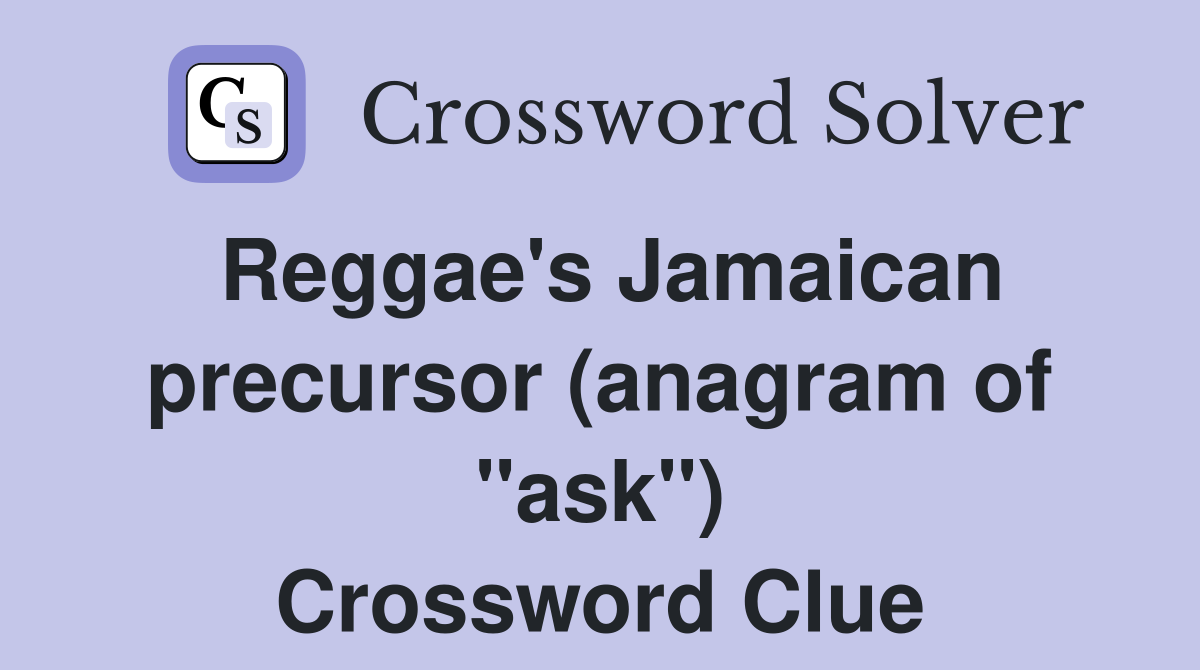 Reggae's Jamaican precursor (anagram of "ask") Crossword Clue