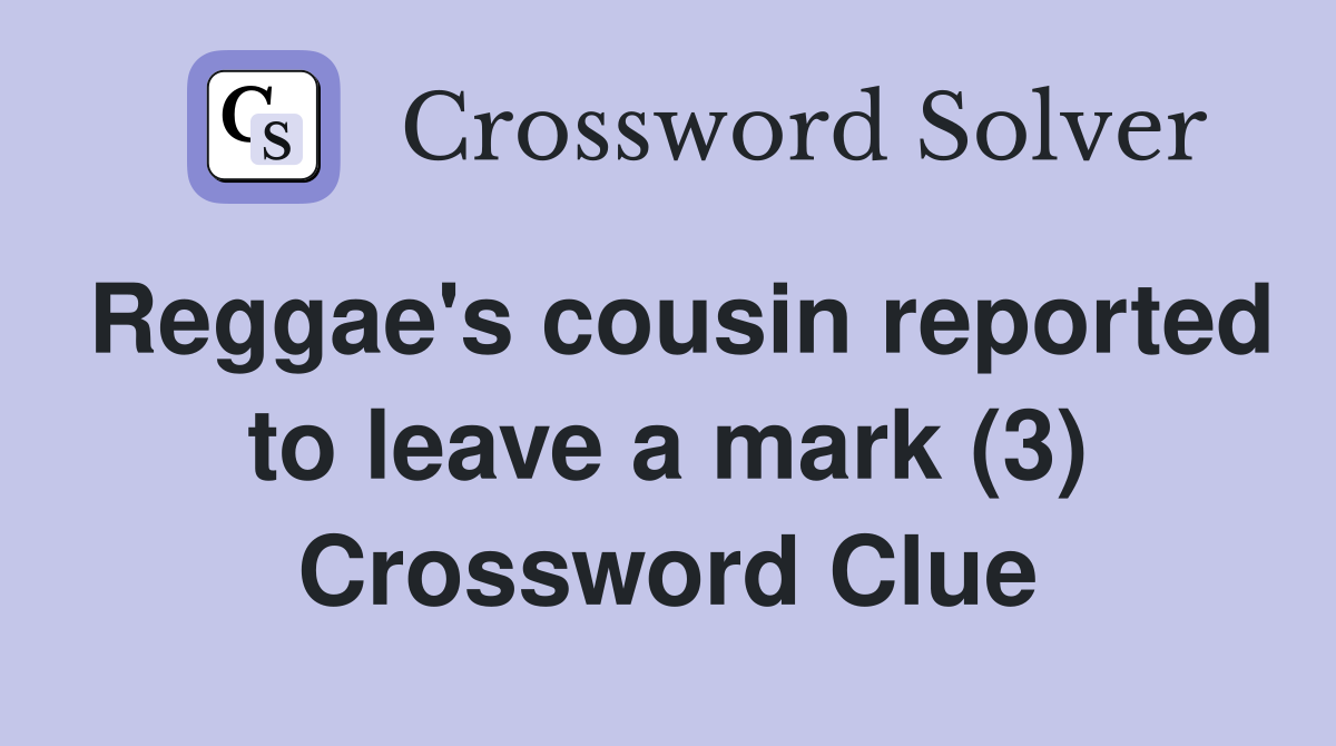 Reggae's cousin reported to leave a mark (3) Crossword Clue