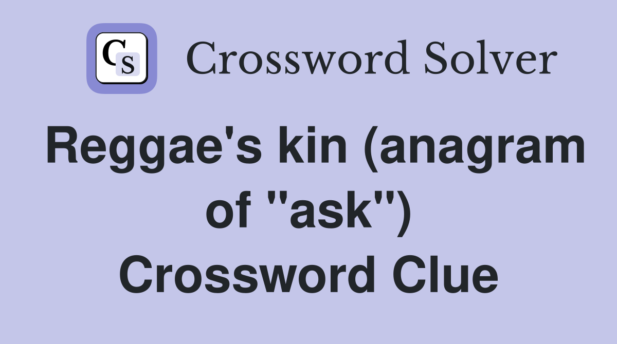 Reggae's kin (anagram of "ask") Crossword Clue