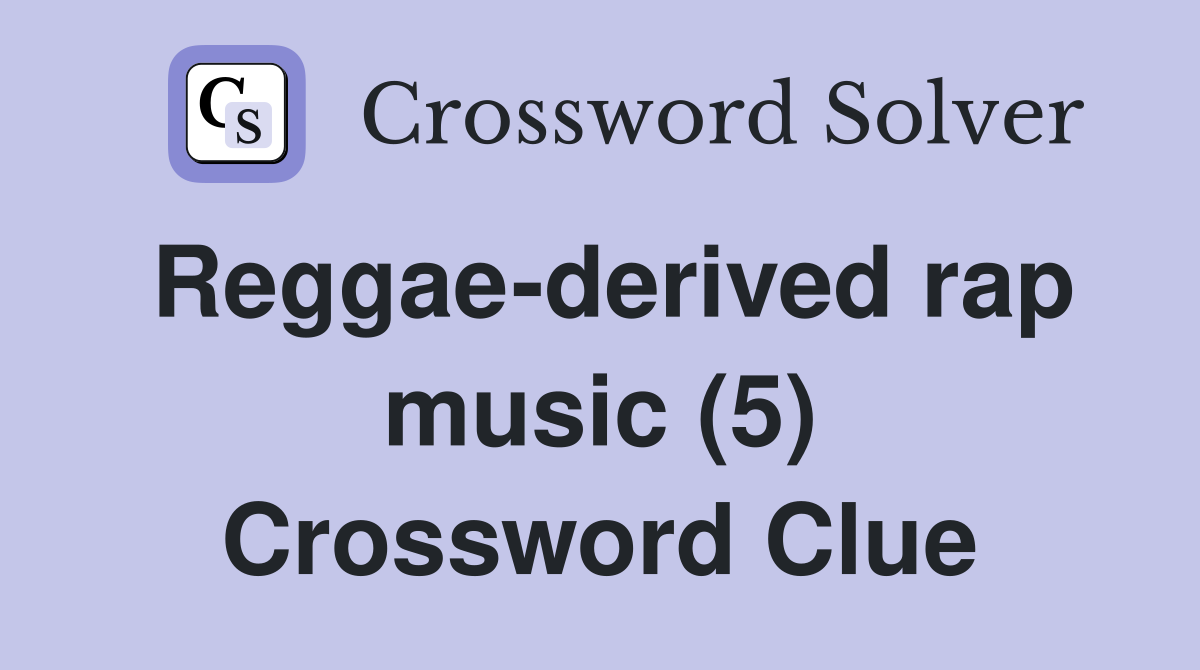 Reggae-derived rap music (5) Crossword Clue