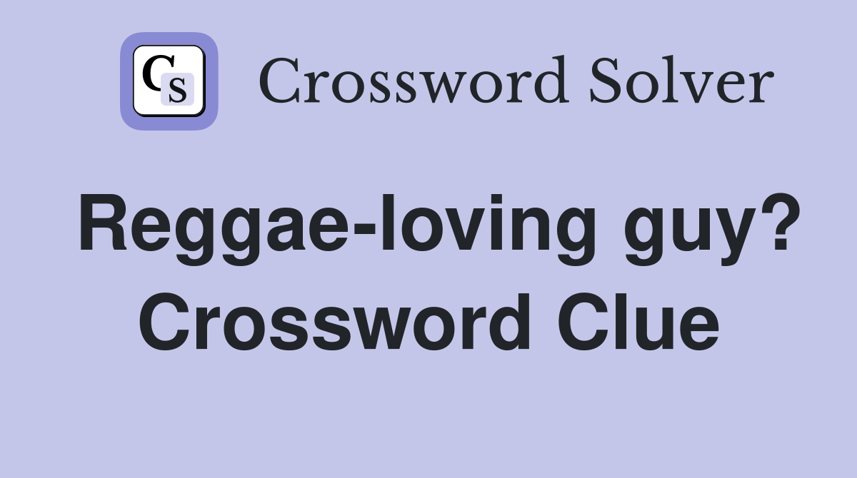 Reggae-loving guy? Crossword Clue