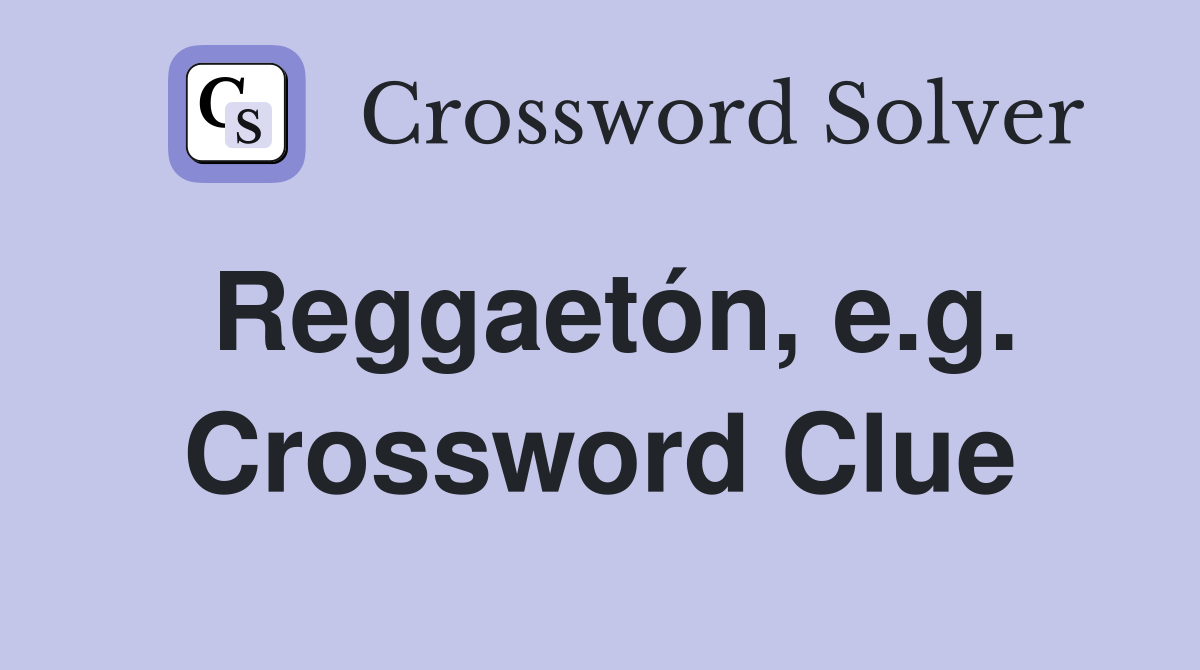 Reggaetón, e.g. Crossword Clue