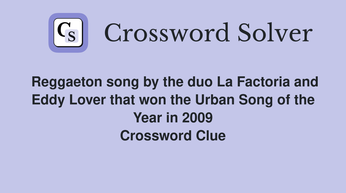 Reggaeton song by the duo La Factoria and Eddy Lover that won the Urban Song of the Year in 2009 Crossword Clue