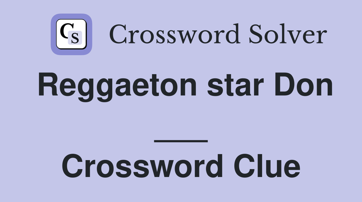 Reggaeton star Don ___ Crossword Clue