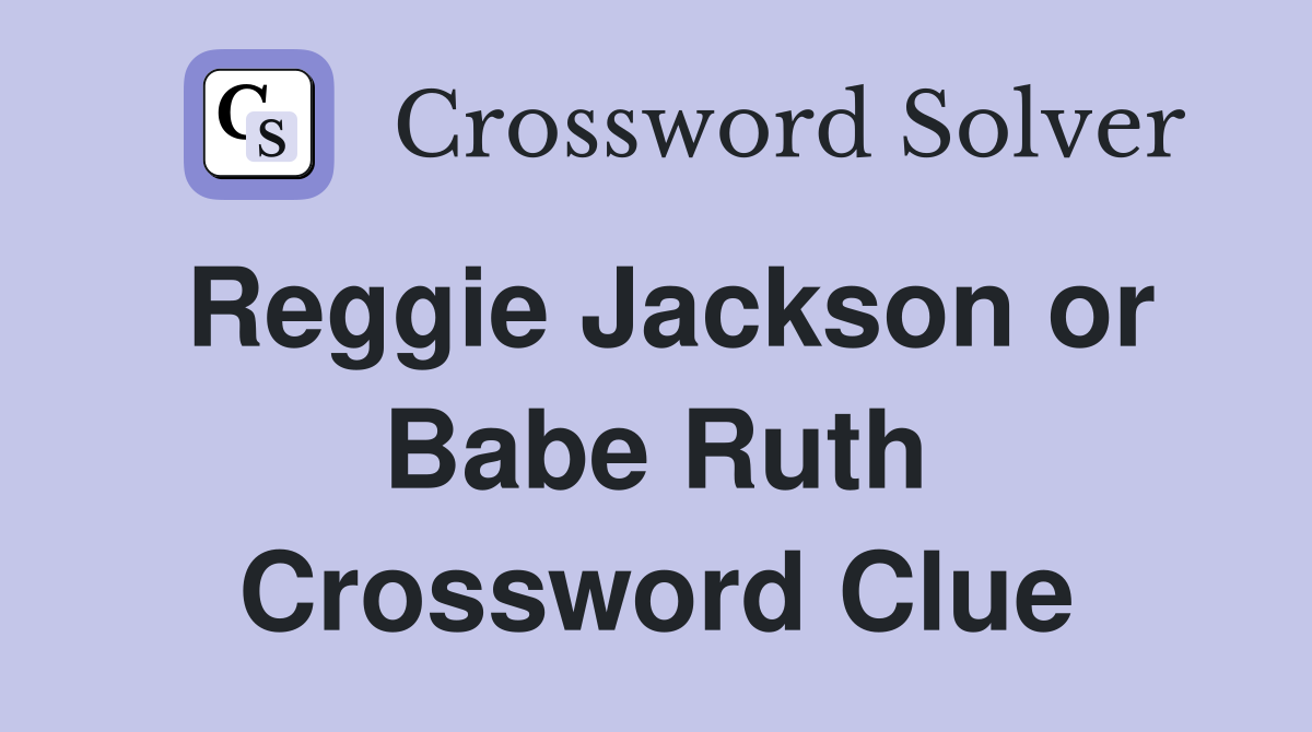 Reggie Jackson or Babe Ruth Crossword Clue