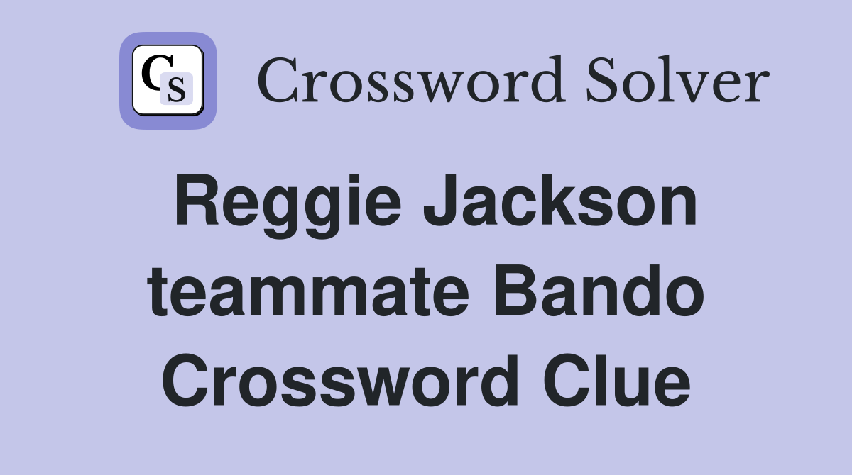 Reggie Jackson teammate Bando Crossword Clue