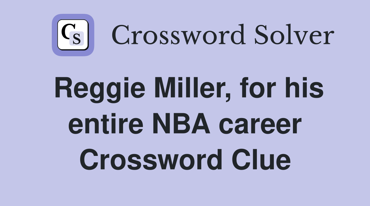 Reggie Miller, for his entire NBA career Crossword Clue