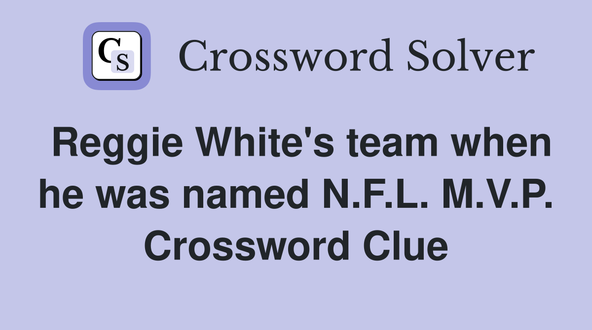 Reggie White's team when he was named N.F.L. M.V.P. Crossword Clue