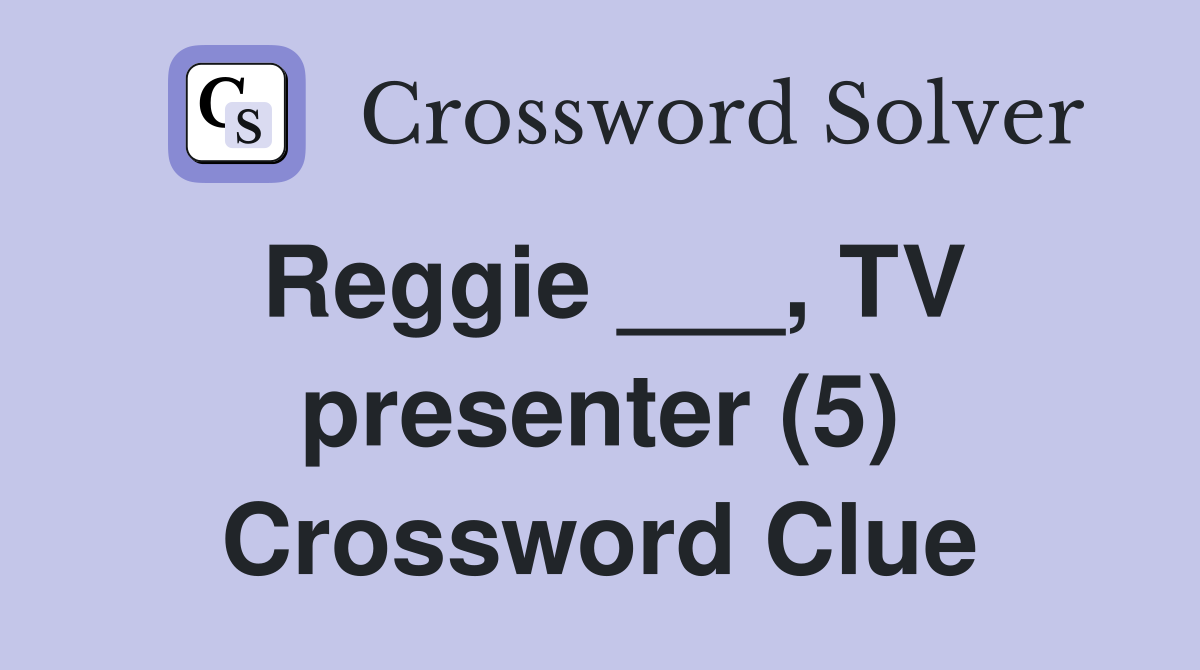 Reggie ___, TV presenter (5) Crossword Clue