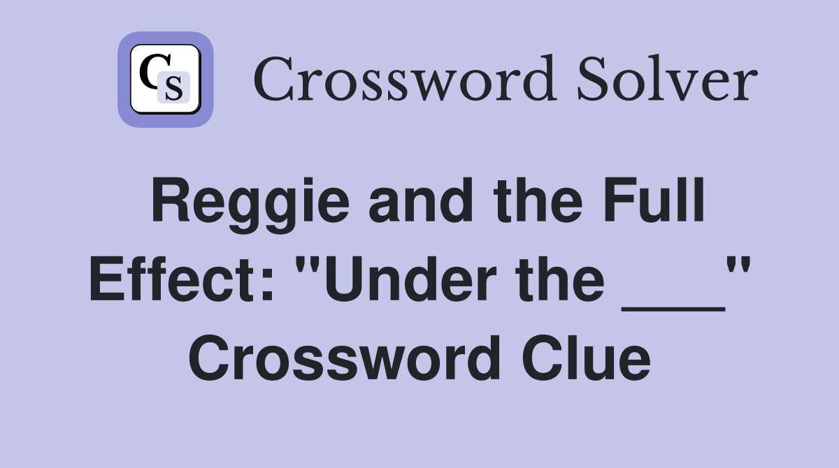 Reggie and the Full Effect: "Under the ___" Crossword Clue