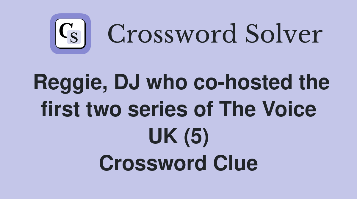 Reggie, DJ who co-hosted the first two series of The Voice UK (5) Crossword Clue