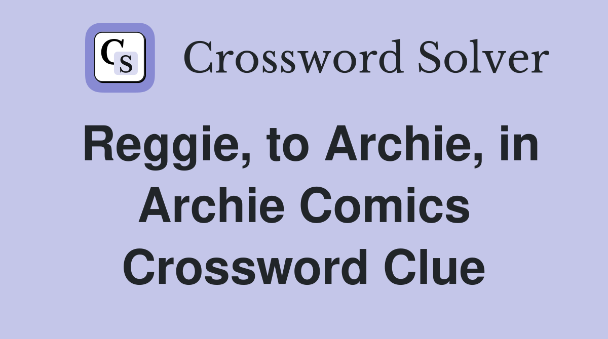 Reggie, to Archie, in Archie Comics Crossword Clue