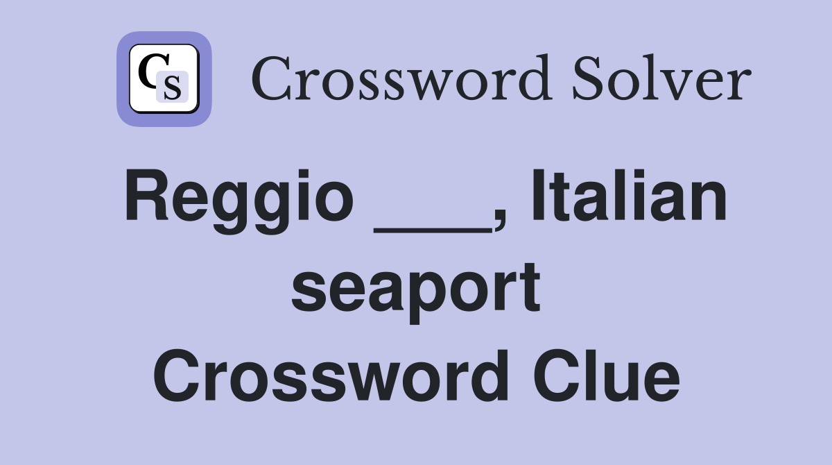 Reggio ___, Italian seaport Crossword Clue