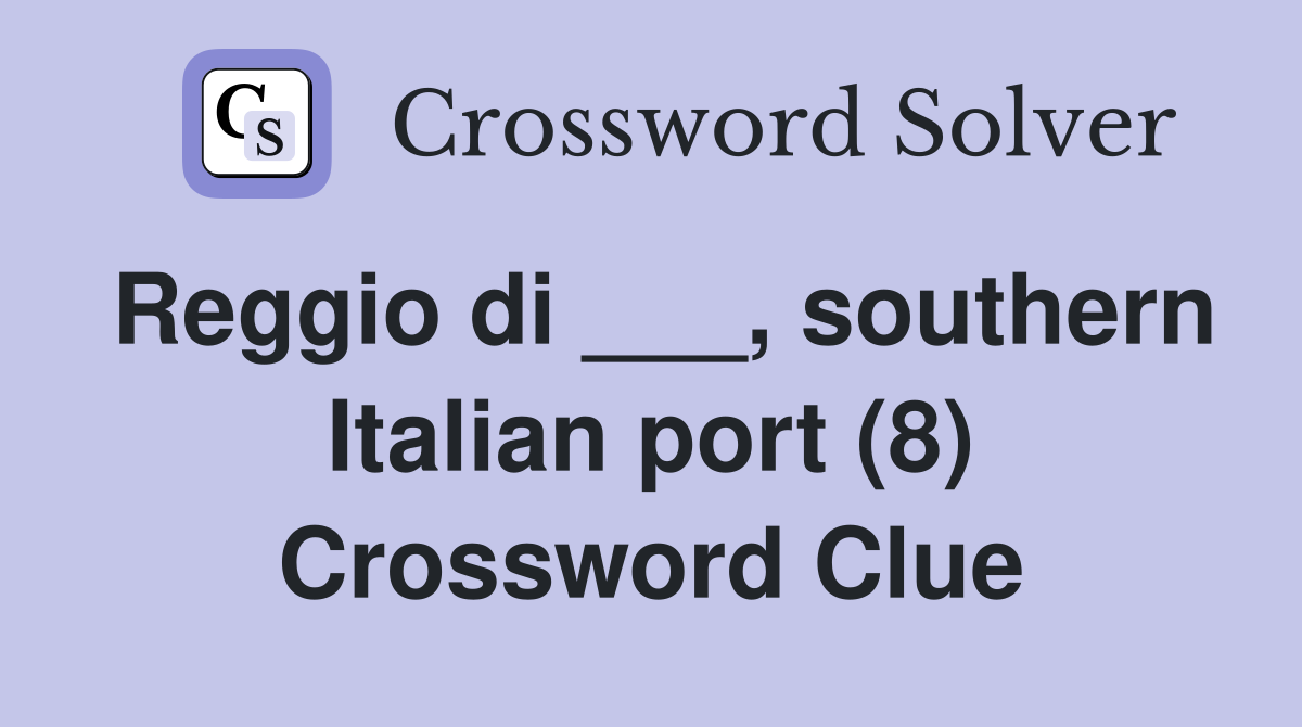 Reggio di ___, southern Italian port (8) Crossword Clue