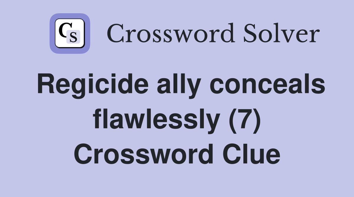 Regicide ally conceals flawlessly (7) Crossword Clue